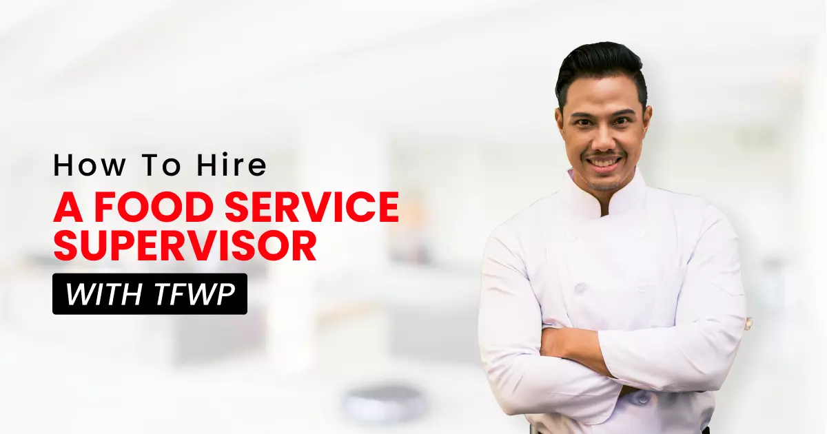 How To Hire a Food Service Supervisor with TFWP – Temporary Foreign Worker Program