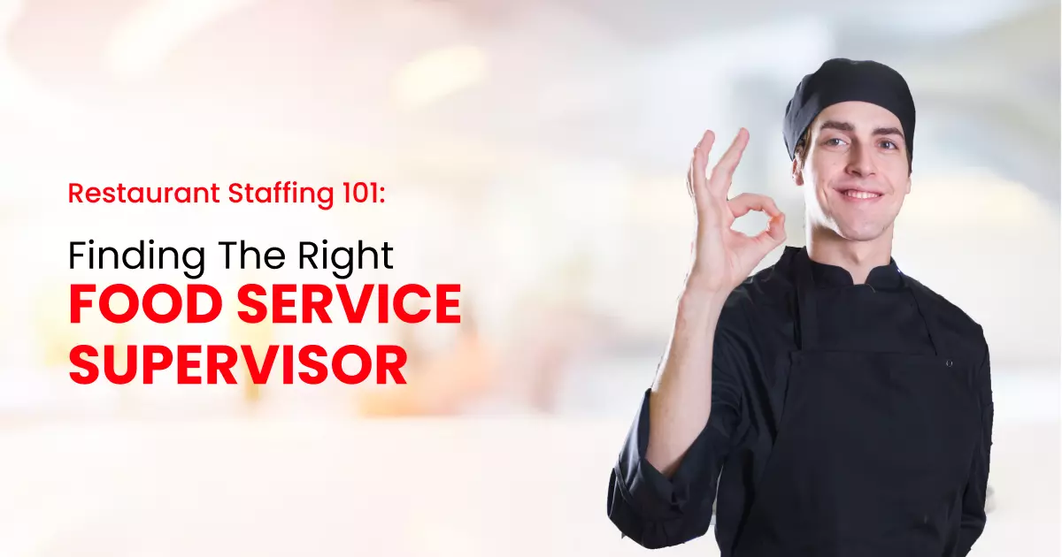 Restaurant Staffing 101: Finding the Right Food Service Supervisor