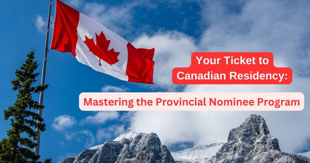 Your Ticket to Canadian Residency: Mastering the Provincial Nominee Program